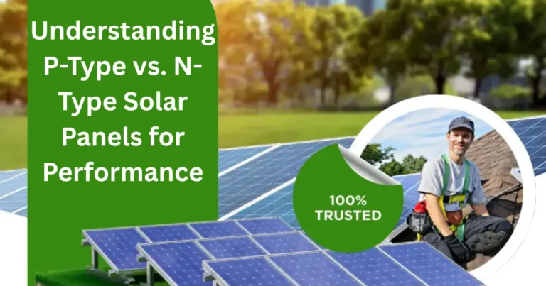 Understanding P-Type vs. N-Type Solar Panels for Performance